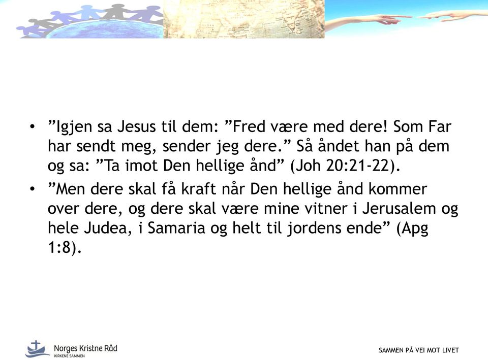 Så åndet han på dem og sa: Ta imot Den hellige ånd (Joh 20:21-22).