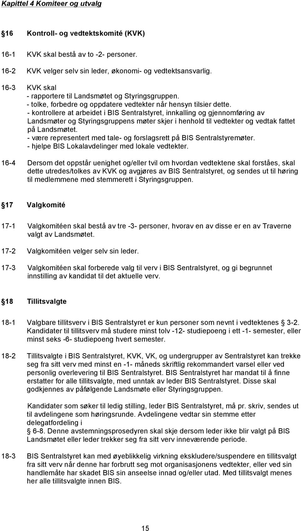 - kontrollere at arbeidet i BIS Sentralstyret, innkalling og gjennomføring av Landsmøter og Styringsgruppens møter skjer i henhold til vedtekter og vedtak fattet på Landsmøtet.