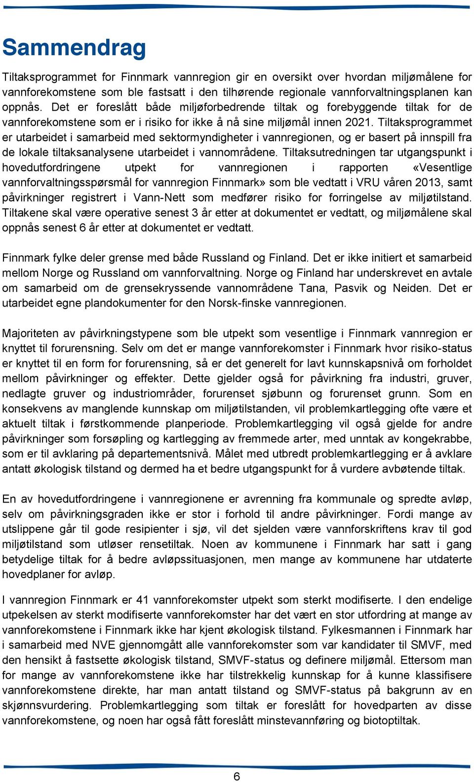 Tiltaksprogrammet er utarbeidet i samarbeid med sektormyndigheter i vannregionen, og er basert på innspill fra de lokale tiltaksanalysene utarbeidet i vannområdene.