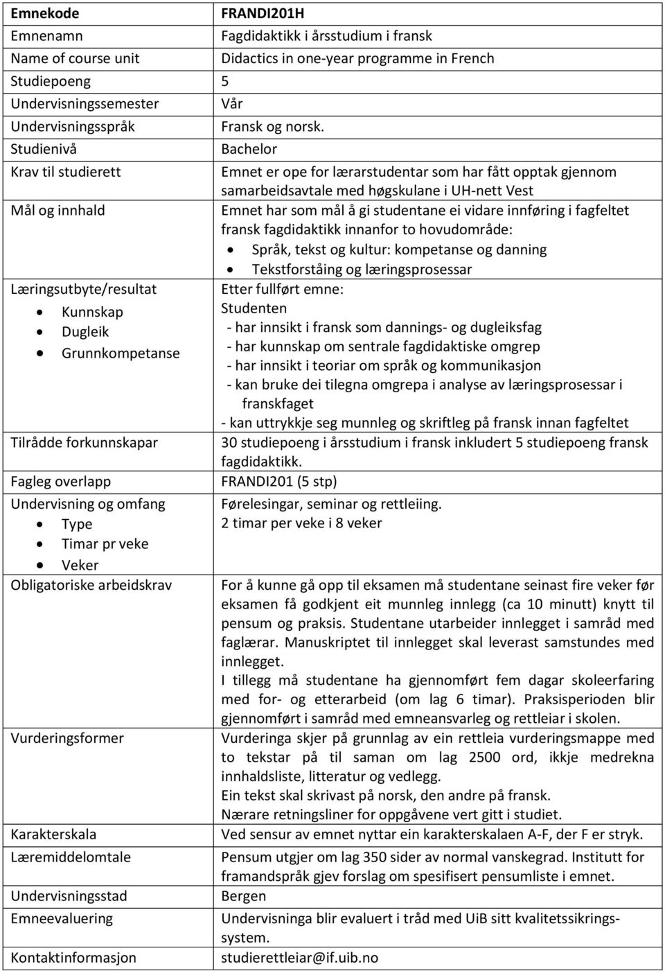 Emnet er ope for lærarstudentar som har fått opptak gjennom samarbeidsavtale med høgskulane i UH-nett Vest Emnet har som mål å gi studentane ei vidare innføring i fagfeltet fransk fagdidaktikk