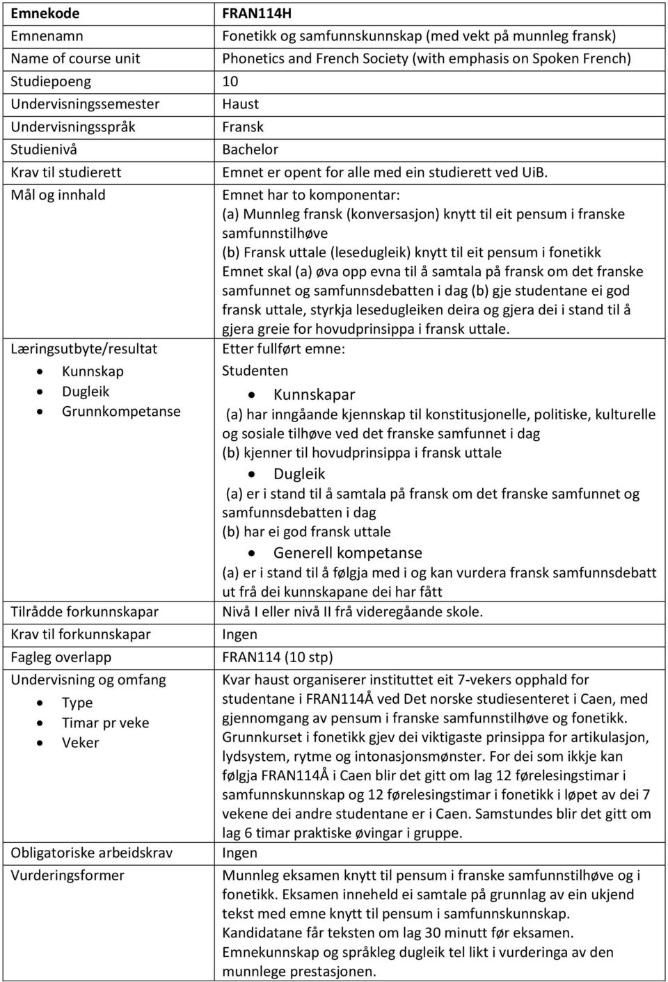 Emnet har to komponentar: (a) Munnleg fransk (konversasjon) knytt til eit pensum i franske samfunnstilhøve (b) Fransk uttale (lesedugleik) knytt til eit pensum i fonetikk Emnet skal (a) øva opp evna