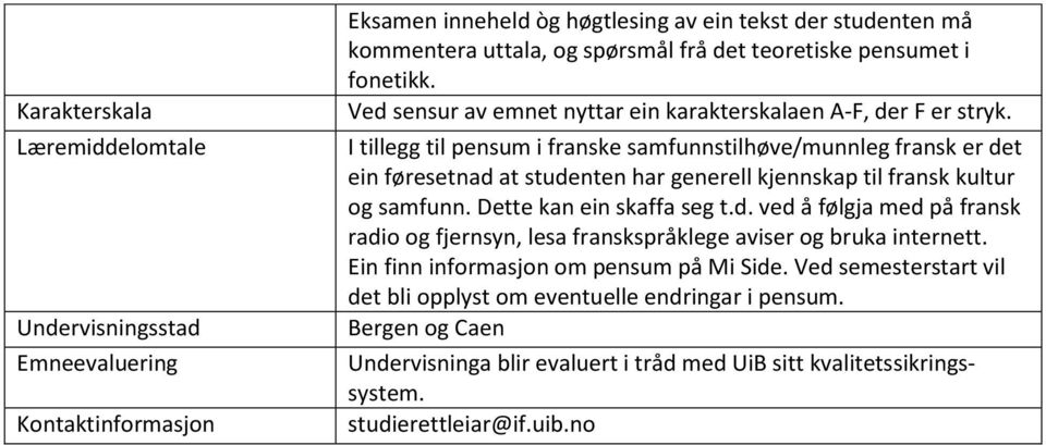 I tillegg til pensum i franske samfunnstilhøve/munnleg fransk er det ein føresetnad at studenten har generell kjennskap til fransk kultur og samfunn.