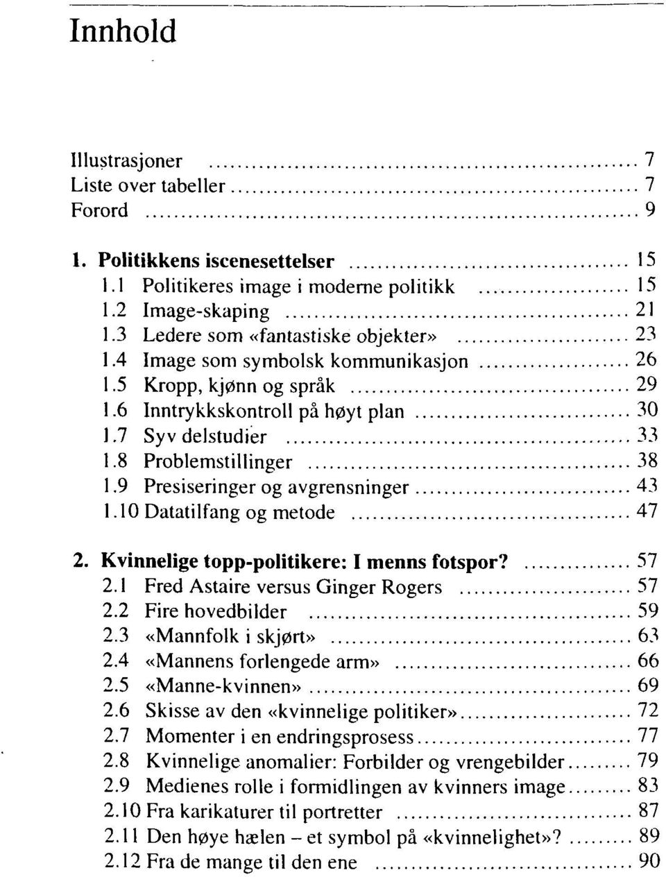 10 Datatilfang og metode 47 2. Kvinnelige topp-politikere: I menns fotspor? 57 2.1 Fred Astaire versus Ginger Rogers 57 2.2 Fire hovedbilder 59 2.3 «Mannfolk i skjørt» 63 2.