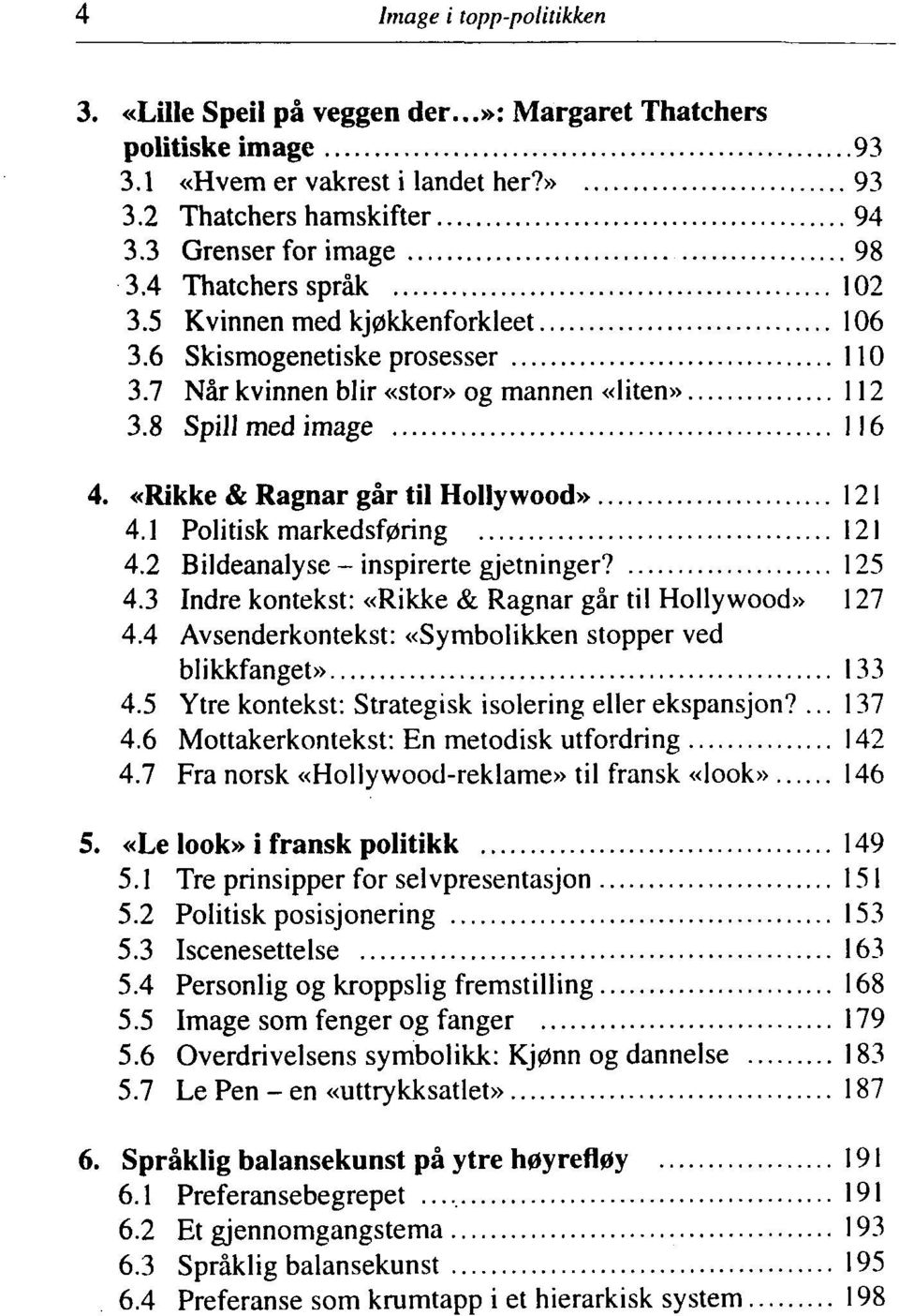 «Rikke & Ragnar går til Hollywood» 121 4.1 Politisk markedsføring 121 4.2 Bildeanalyse - inspirerte gjetninger? 125 4.3 Indre kontekst: «Rikke & Ragnar går til Hollywood» 127 4.