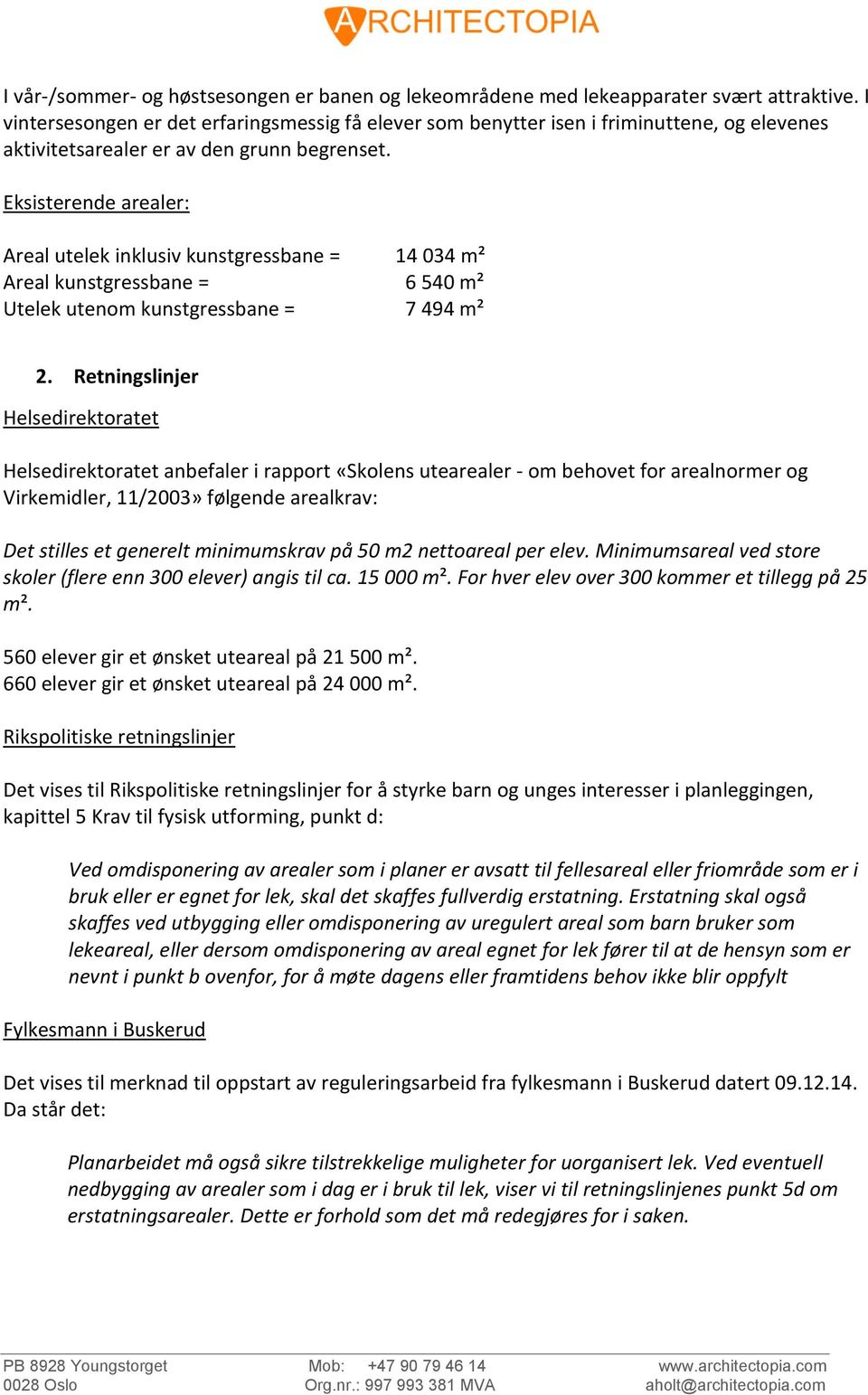 Eksisterende arealer: Areal utelek inklusiv kunstgressbane = 14 034 m² Areal kunstgressbane = 6 540 m² Utelek utenom kunstgressbane = 7 494 m² 2.