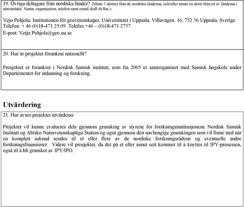 uu.se 20. Hur är projektet förankrat nationellt? Prosjektet er forankret i Nordisk Samisk institutt, som fra 2005 er samorganisert med Samisk høgskole under Departementet for utdanning og forskning.