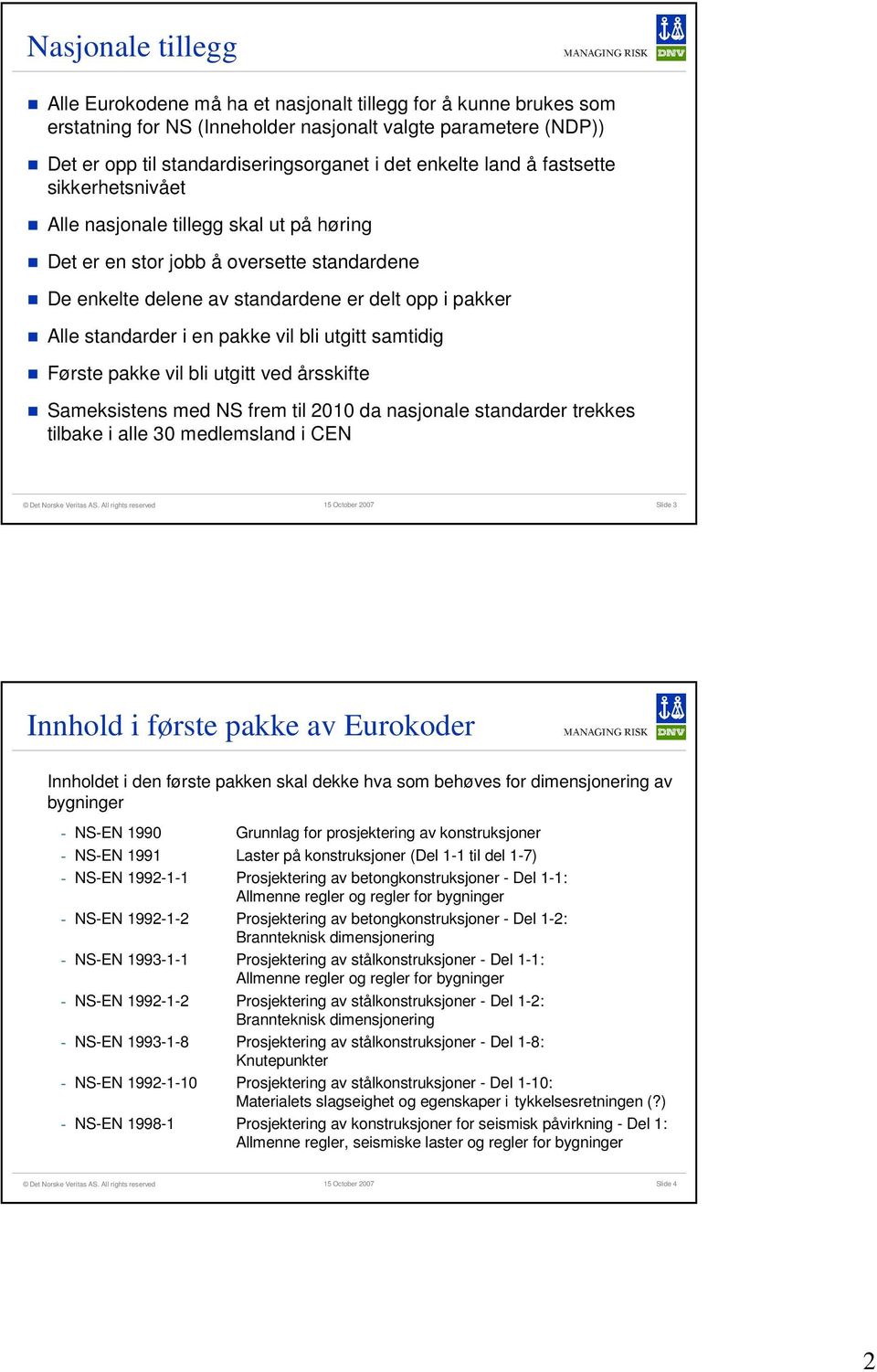 en pakke vil bli utgitt samtidig Første pakke vil bli utgitt ved årsskifte Sameksistens med NS frem til 2010 da nasjonale standarder trekkes tilbake i alle 30 medlemsland i CEN Slide 3 Innhold i