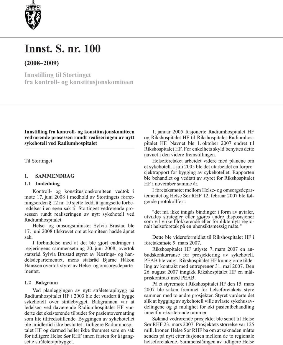 Radiumhospitalet Til Stortinget 1. SAMMENDRAG 1.1 Innledning Kontroll- og konstitusjonskomiteen vedtok i møte 17. juni 2008 i medhold av Stortingets forretningsorden 12 nr.