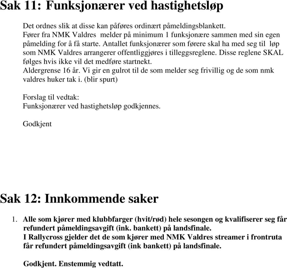 Antallet funksjonærer som førere skal ha med seg til løp som NMK Valdres arrangerer offentliggjøres i tilleggsreglene. Disse reglene SKAL følges hvis ikke vil det medføre startnekt. Aldergrense 16 år.