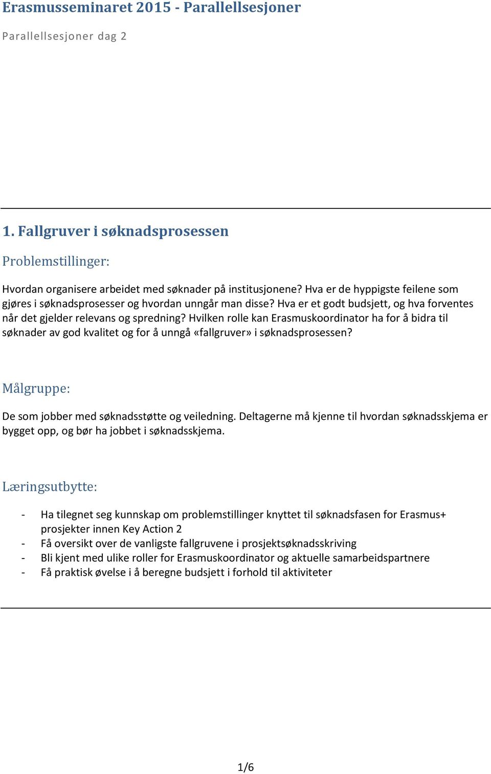 Hvilken rolle kan Erasmuskoordinator ha for å bidra til søknader av god kvalitet og for å unngå «fallgruver» i søknadsprosessen? De som jobber med søknadsstøtte og veiledning.