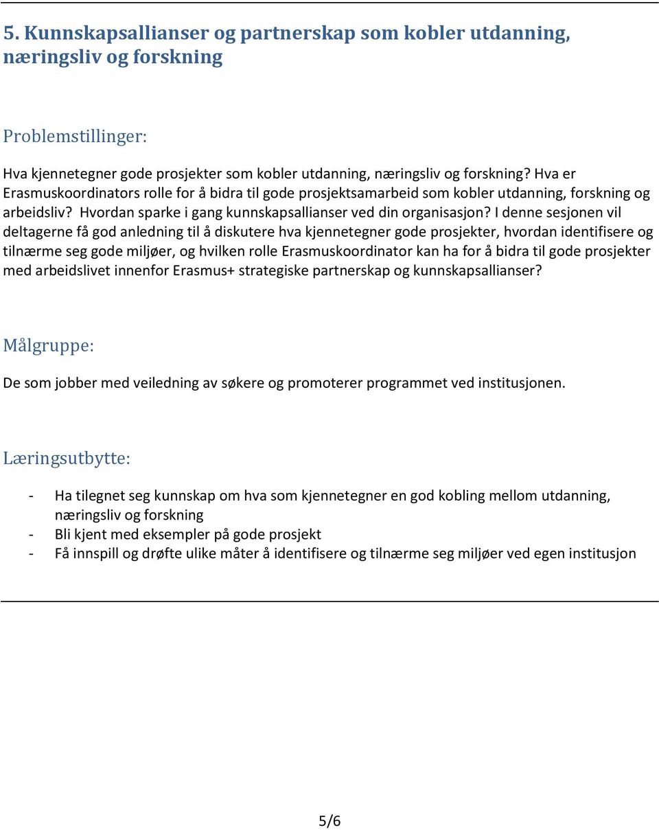 I denne sesjonen vil deltagerne få god anledning til å diskutere hva kjennetegner gode prosjekter, hvordan identifisere og tilnærme seg gode miljøer, og hvilken rolle Erasmuskoordinator kan ha for å