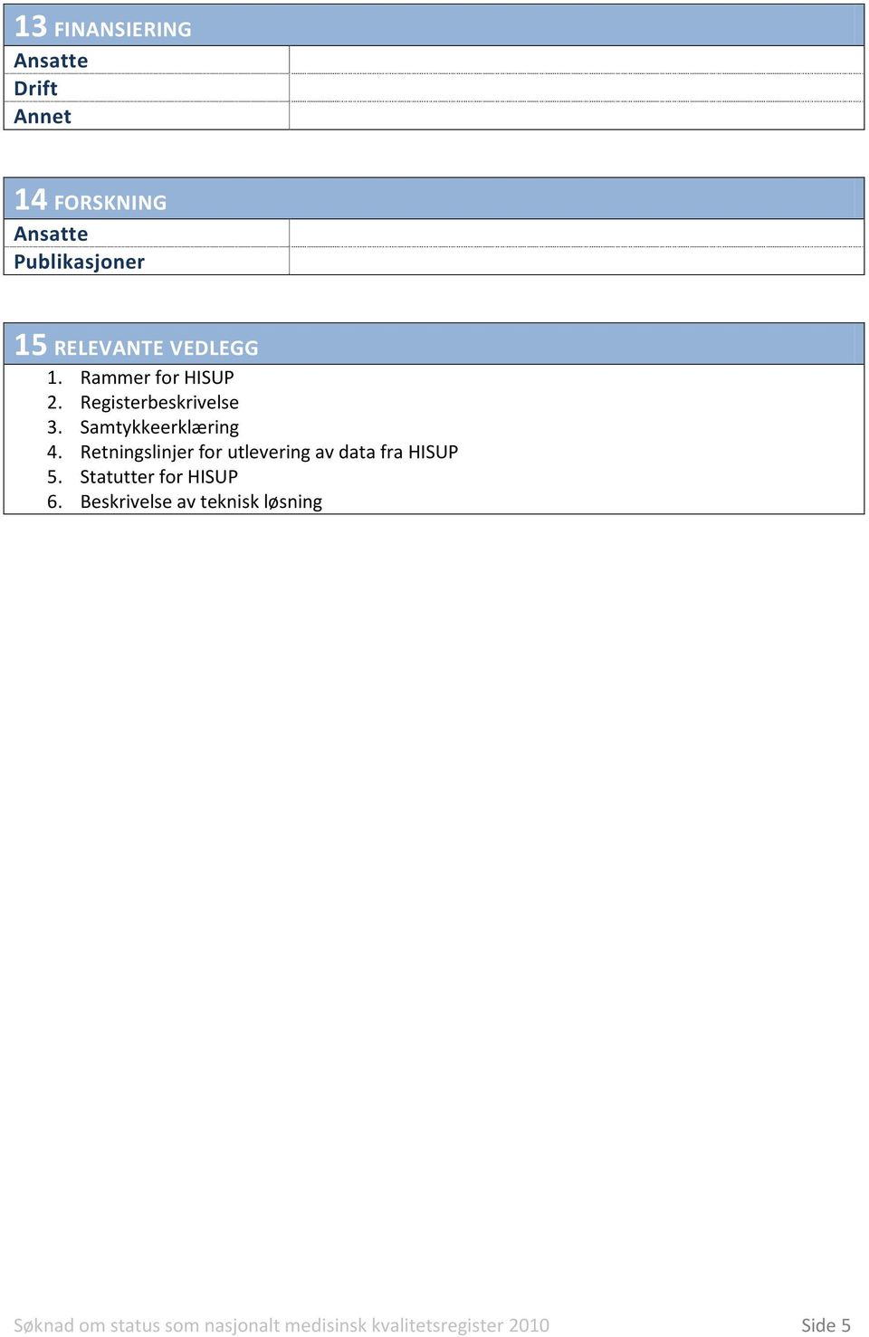 Retningslinjer for utlevering av data fra HISUP 5. Statutter for HISUP 6.