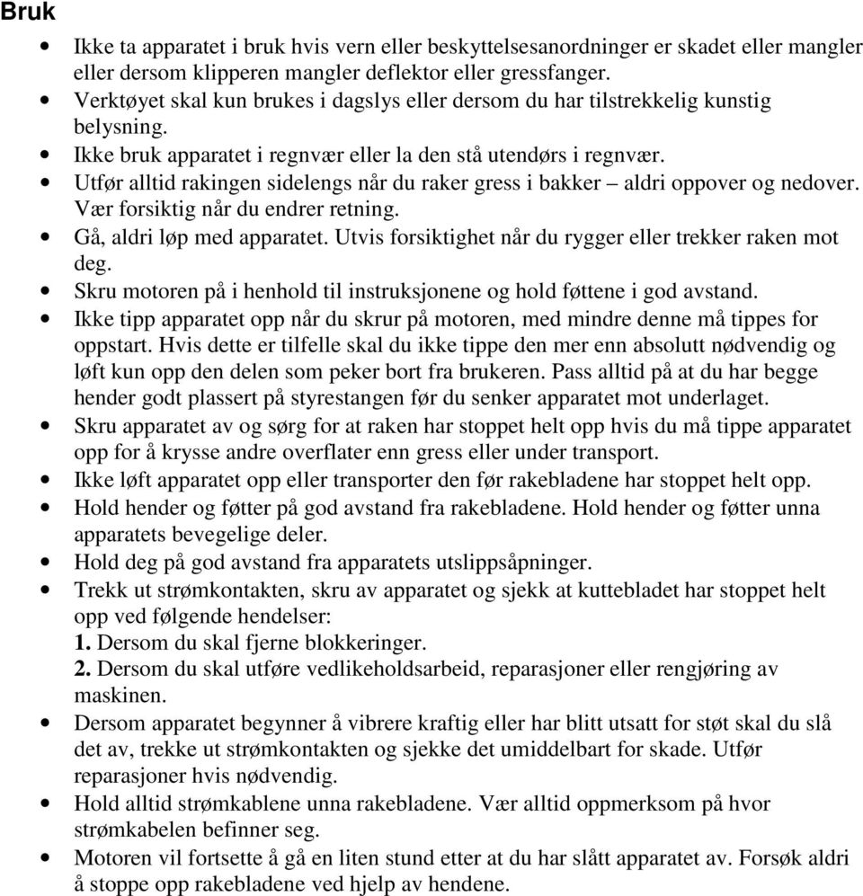 Utfør alltid rakingen sidelengs når du raker gress i bakker aldri oppover og nedover. Vær forsiktig når du endrer retning. Gå, aldri løp med apparatet.