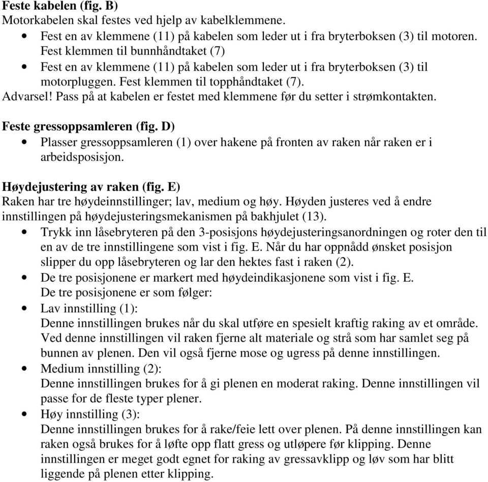 Pass på at kabelen er festet med klemmene før du setter i strømkontakten. Feste gressoppsamleren (fig. D) Plasser gressoppsamleren (1) over hakene på fronten av raken når raken er i arbeidsposisjon.