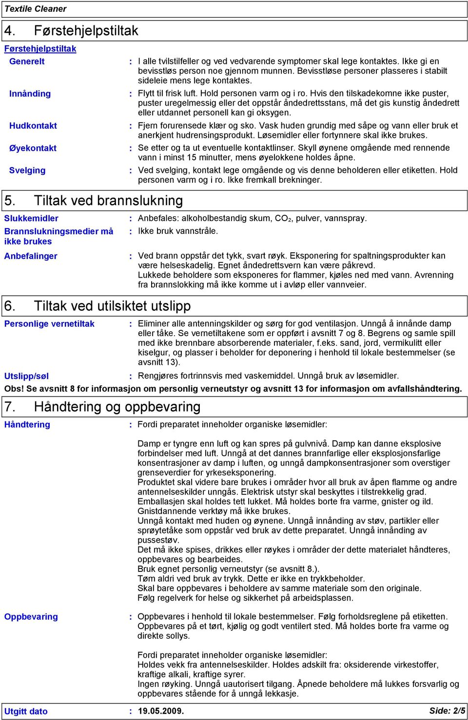 Hvis den tilskadekomne ikke puster, puster uregelmessig eller det oppstår åndedrettsstans, må det gis kunstig åndedrett eller utdannet personell kan gi oksygen. Fjern forurensede klær og sko.