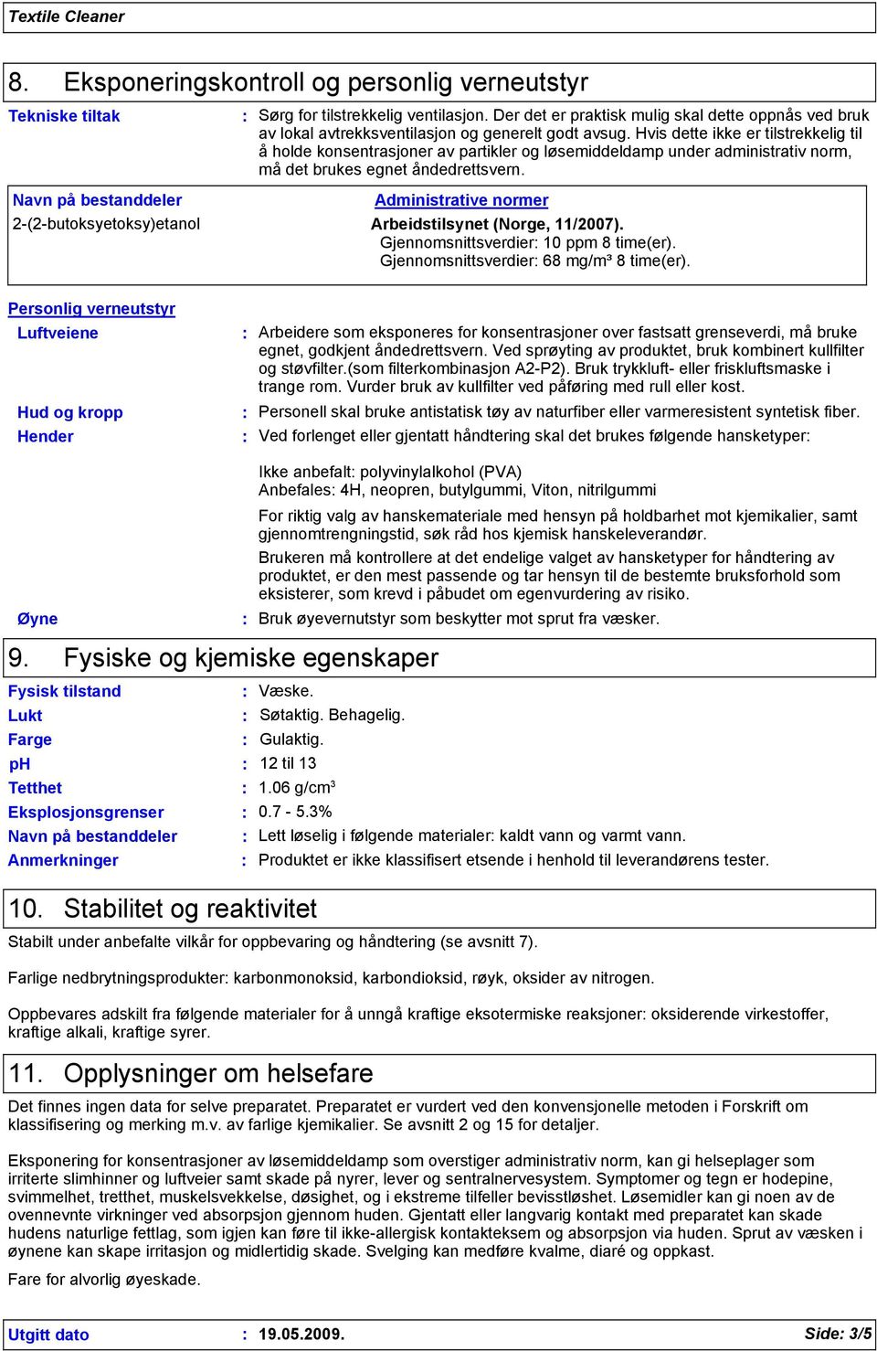 Hvis dette ikke er tilstrekkelig til å holde konsentrasjoner av partikler og løsemiddeldamp under administrativ norm, må det brukes egnet åndedrettsvern.