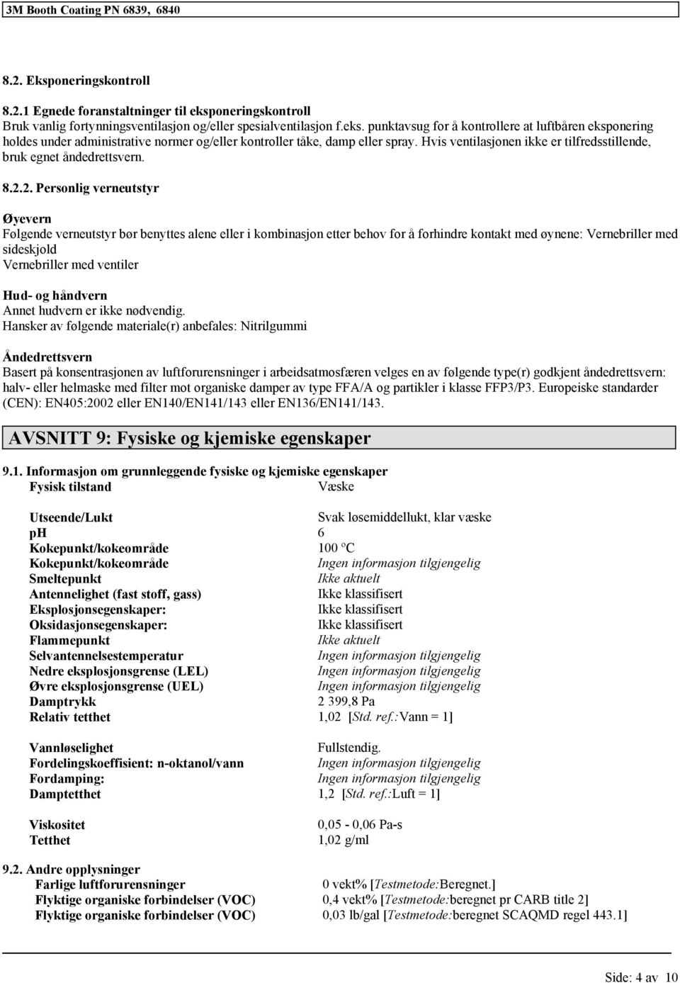 2. Personlig verneutstyr Øyevern Følgende verneutstyr bør benyttes alene eller i kombinasjon etter behov for å forhindre kontakt med øynene: Vernebriller med sideskjold Vernebriller med ventiler Hud-