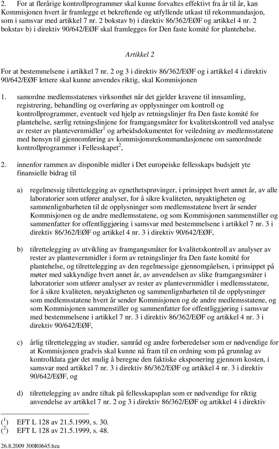 Artikkel 2 For at bestemmelsene i artikkel 7 nr. 2 og 3 i direktiv 86/362/EØF og i artikkel 4 i direktiv 90/642/EØF lettere skal kunne anvendes riktig, skal Kommisjonen 1.