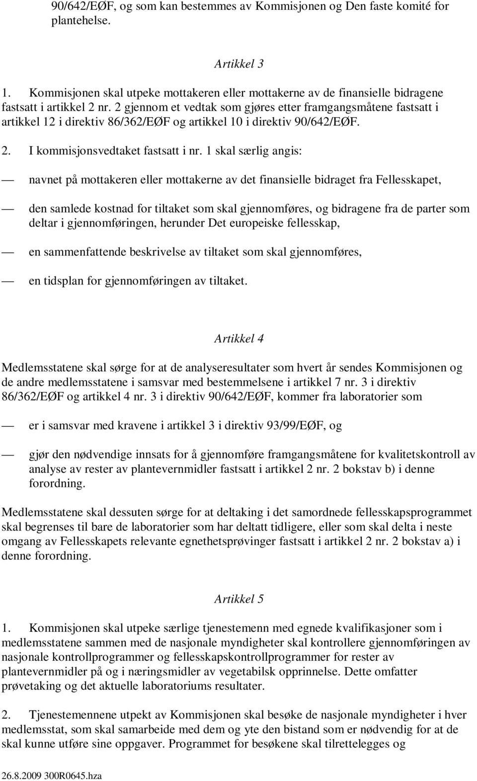 2 gjennom et vedtak som gjøres etter framgangsmåtene fastsatt i artikkel 12 i direktiv 86/362/EØF og artikkel 10 i direktiv 90/642/EØF. 2. I kommisjonsvedtaket fastsatt i nr.