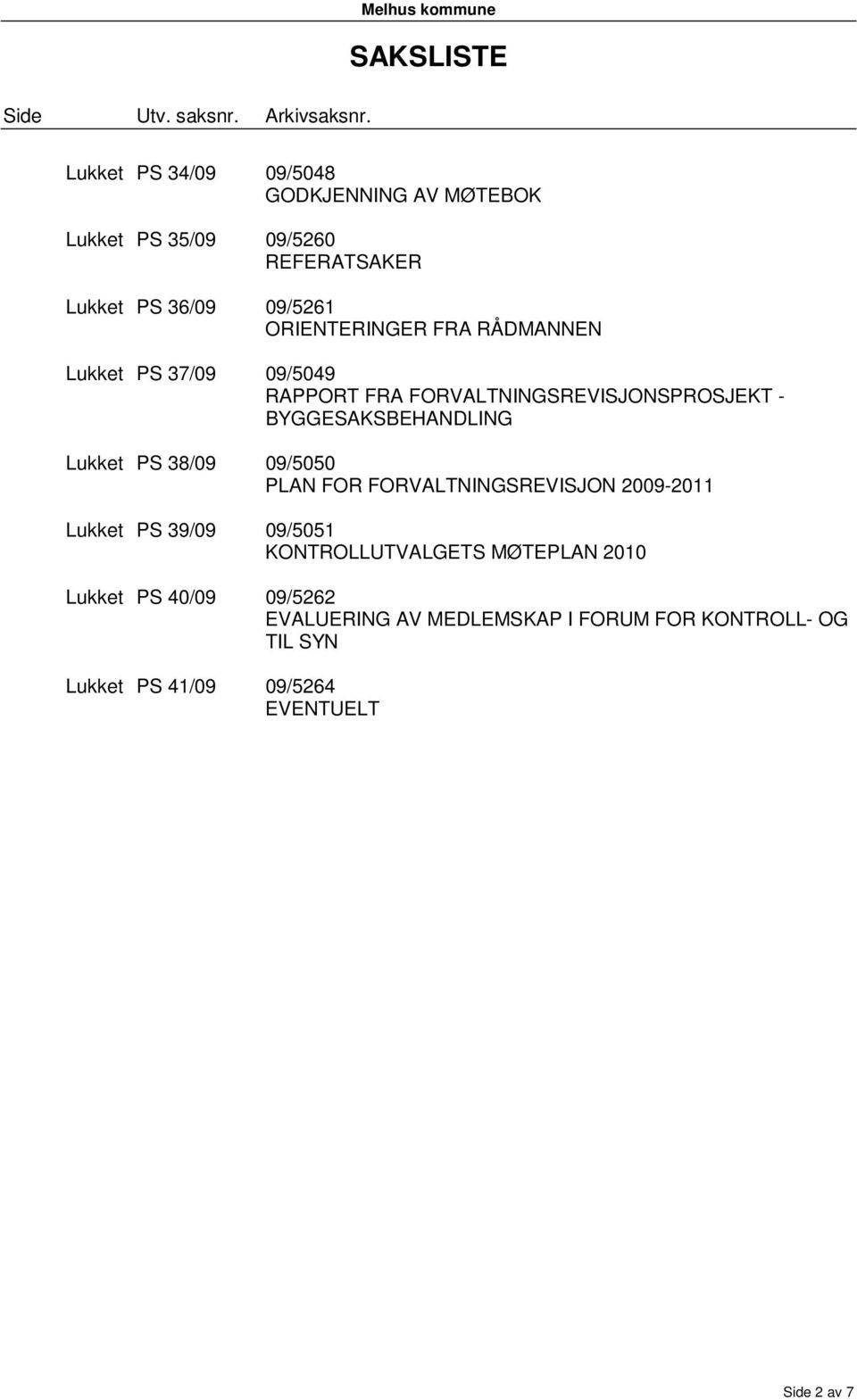 09/5261 ORIENTERINGER FRA RÅDMANNEN Lukket PS 37/09 09/5049 RAPPORT FRA FORVALTNINGSREVISJONSPROSJEKT - BYGGESAKSBEHANDLING Lukket