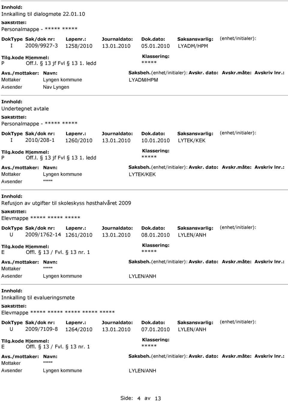 : LYTK/KK Refusjon av utgifter til skoleskyss høsthalvåret 2009 levmappe 2009/1762-14 1261/2010 08.01.2010 LYLN/ANH Avs./mottaker: Navn: Saksbeh. Avskr. dato: Avskr.