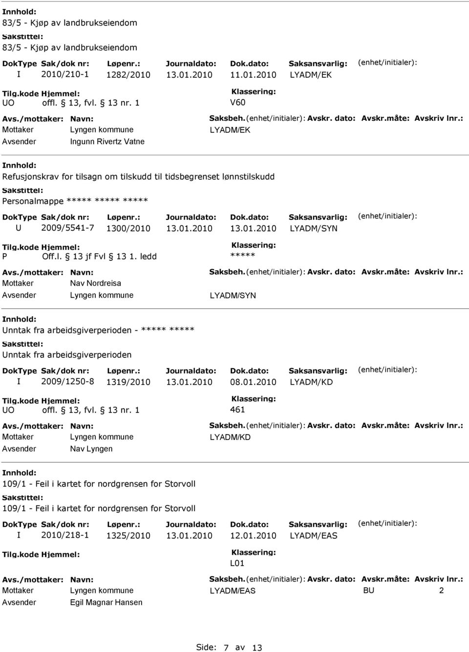 måte: Avskriv lnr.: Nav Nordreisa LYADM/SYN nntak fra arbeidsgiverperioden - nntak fra arbeidsgiverperioden 2009/1250-8 1319/2010 08.01.2010 LYADM/KD O 461 Avs./mottaker: Navn: Saksbeh. Avskr. dato: Avskr.