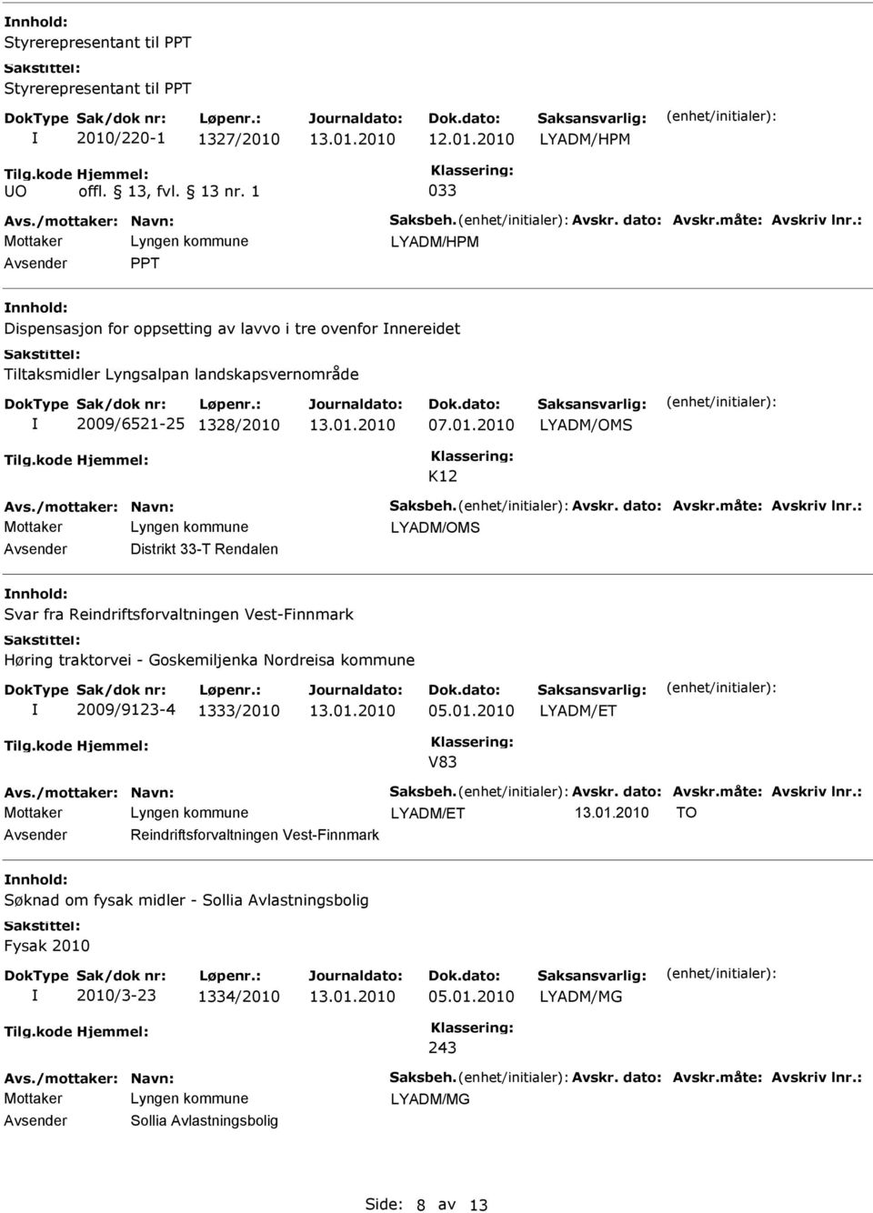 dato: Avskr.måte: Avskriv lnr.: Distrikt 33-T Rendalen Svar fra Reindriftsforvaltningen Vest-Finnmark Høring traktorvei - Goskemiljenka Nordreisa kommune 2009/9123-4 1333/2010 05.01.2010 LYADM/T V83 Avs.