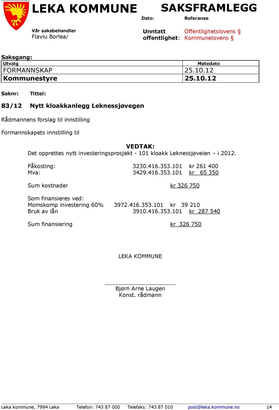 Leknessjøveien i 2012. Påkosting: 3230.416.353.101 kr 261 400 Mva: 3429.416.353.101 kr 65 350 Sum kostnader kr 326 750 Som finansieres ved: Momskomp investering 60% 3972.416.353.101 kr 39 210 Bruk av lån 3910.