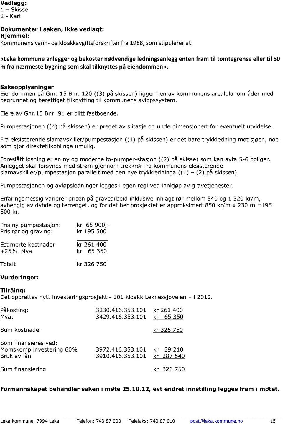 120 ((3) på skissen) ligger i en av kommunens arealplanområder med begrunnet og berettiget tilknytting til kommunens avløpssystem. Eiere av Gnr.15 Bnr. 91 er blitt fastboende.