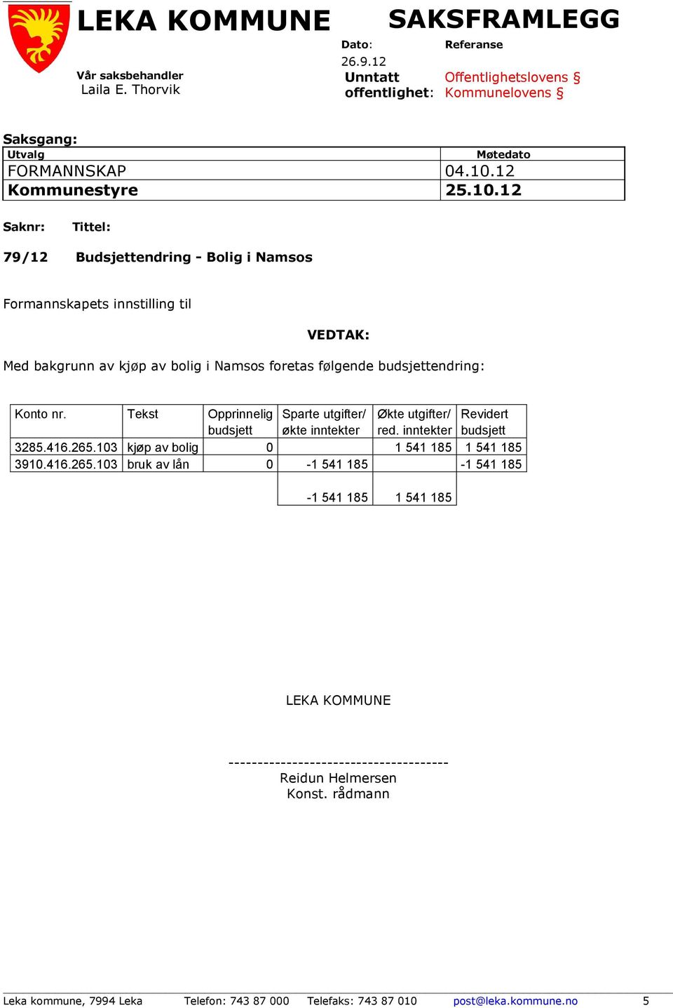 12 Saknr: Tittel: 79/12 Budsjettendring - Bolig i Namsos Formannskapets innstilling til VEDTAK: Med bakgrunn av kjøp av bolig i Namsos foretas følgende budsjettendring: Konto nr.