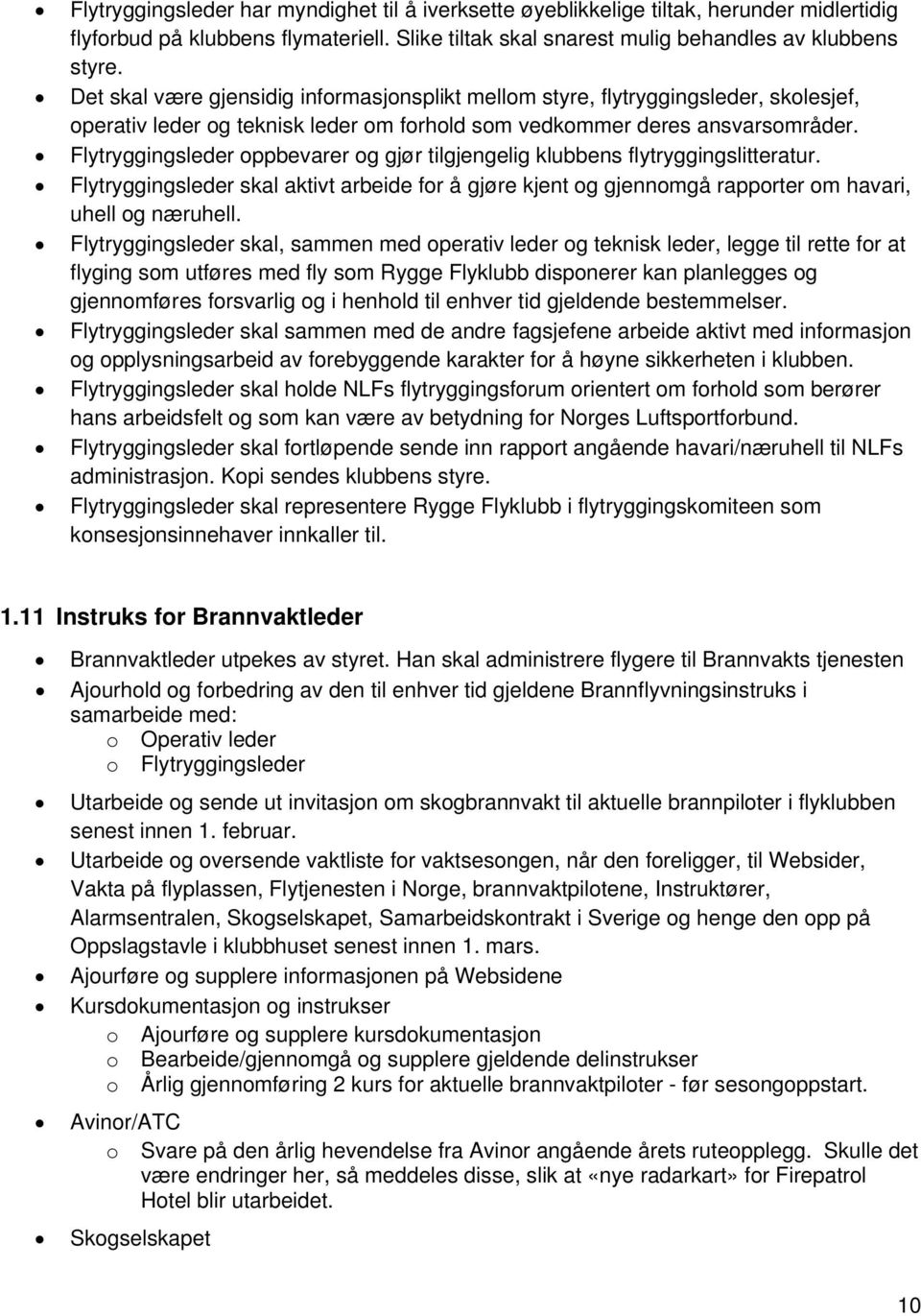 Flytryggingsleder oppbevarer og gjør tilgjengelig klubbens flytryggingslitteratur. Flytryggingsleder skal aktivt arbeide for å gjøre kjent og gjennomgå rapporter om havari, uhell og næruhell.