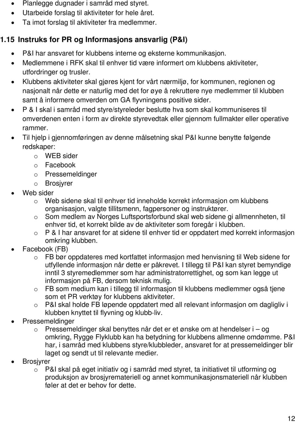 Medlemmene i RFK skal til enhver tid være informert om klubbens aktiviteter, utfordringer og trusler.