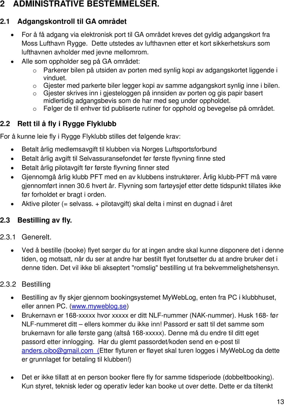 Alle som oppholder seg på GA området: o Parkerer bilen på utsiden av porten med synlig kopi av adgangskortet liggende i vinduet.