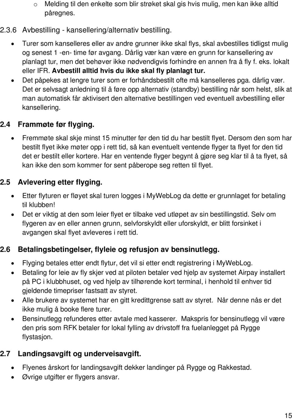 Dårlig vær kan være en grunn for kansellering av planlagt tur, men det behøver ikke nødvendigvis forhindre en annen fra å fly f. eks. lokalt eller IFR.