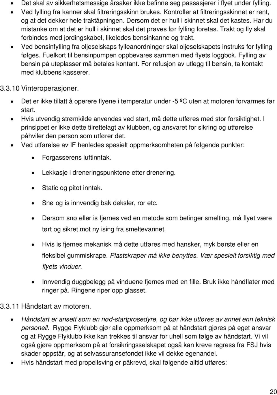 Har du mistanke om at det er hull i skinnet skal det prøves før fylling foretas. Trakt og fly skal forbindes med jordingskabel, likeledes bensinkanne og trakt.