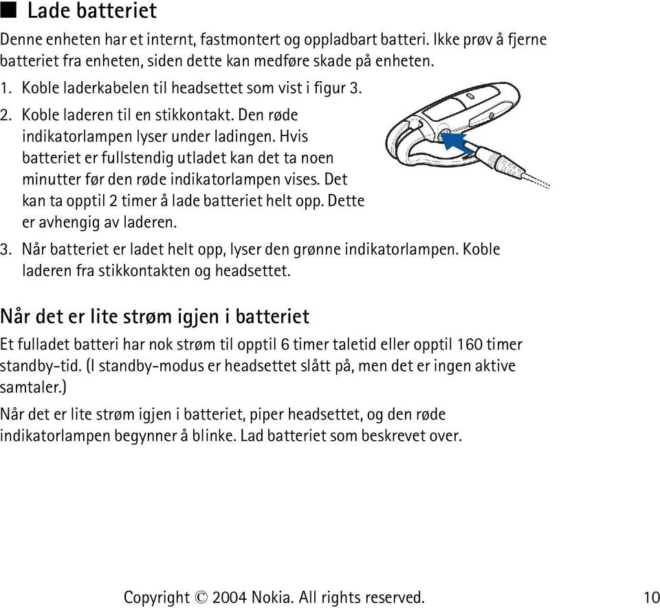 Hvis batteriet er fullstendig utladet kan det ta noen minutter før den røde indikatorlampen vises. Det kan ta opptil 2 timer å lade batteriet helt opp. Dette er avhengig av laderen. 3.