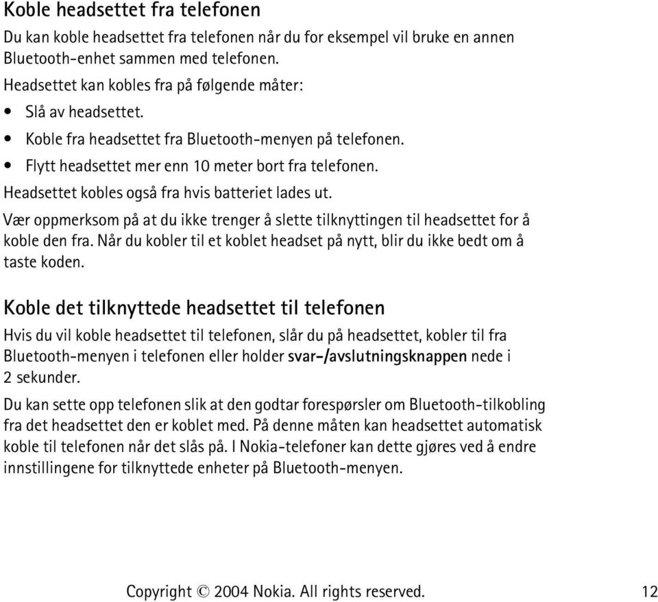 Headsettet kobles også fra hvis batteriet lades ut. Vær oppmerksom på at du ikke trenger å slette tilknyttingen til headsettet for å koble den fra.