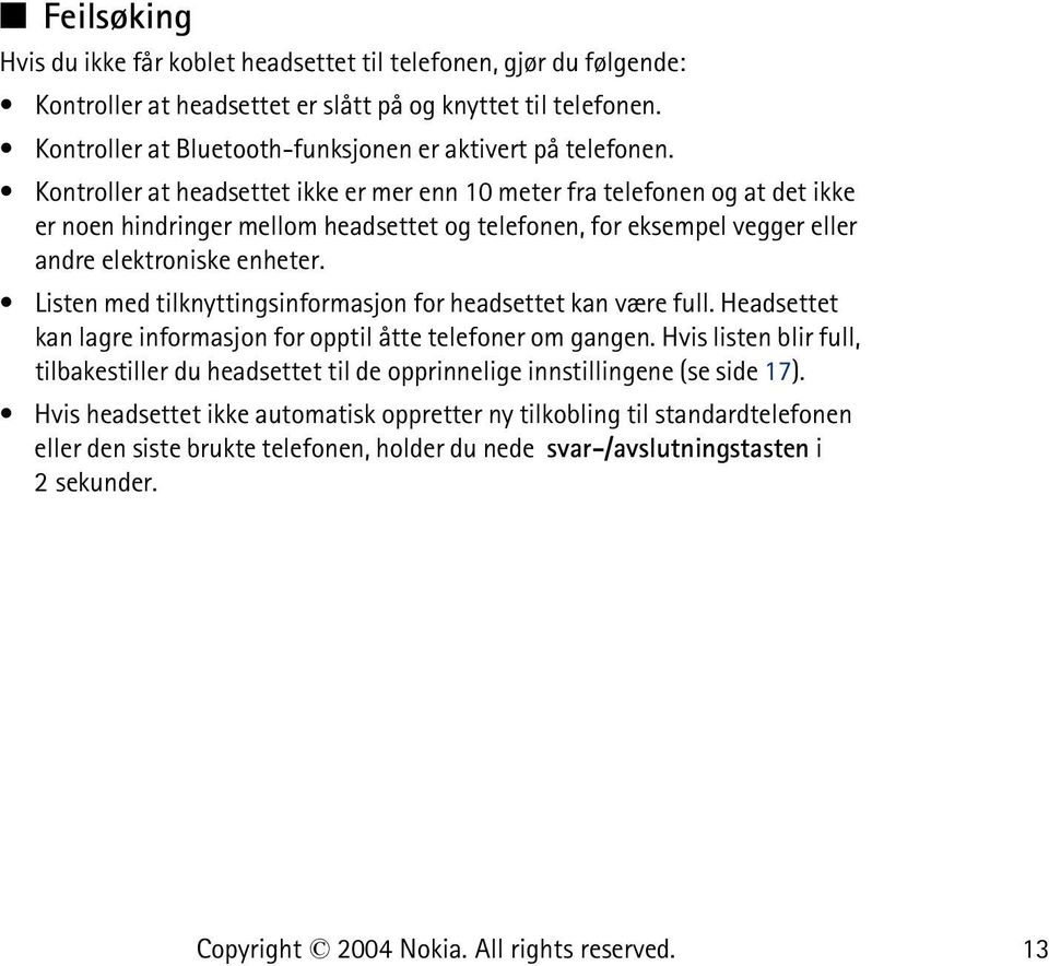 Kontroller at headsettet ikke er mer enn 10 meter fra telefonen og at det ikke er noen hindringer mellom headsettet og telefonen, for eksempel vegger eller andre elektroniske enheter.