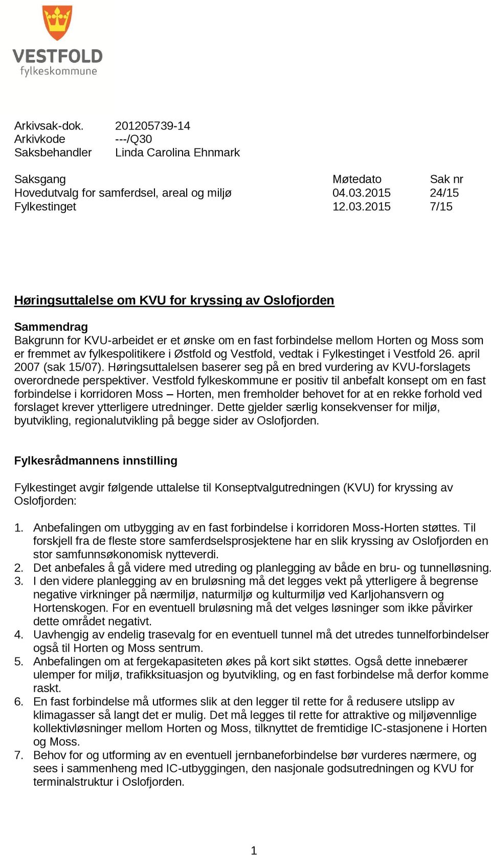 2015 7/15 Høringsuttalelse om KVU for kryssing av Oslofjorden Sammendrag Bakgrunn for KVU-arbeidet er et ønske om en fast forbindelse mellom Horten og Moss som er fremmet av fylkespolitikere i