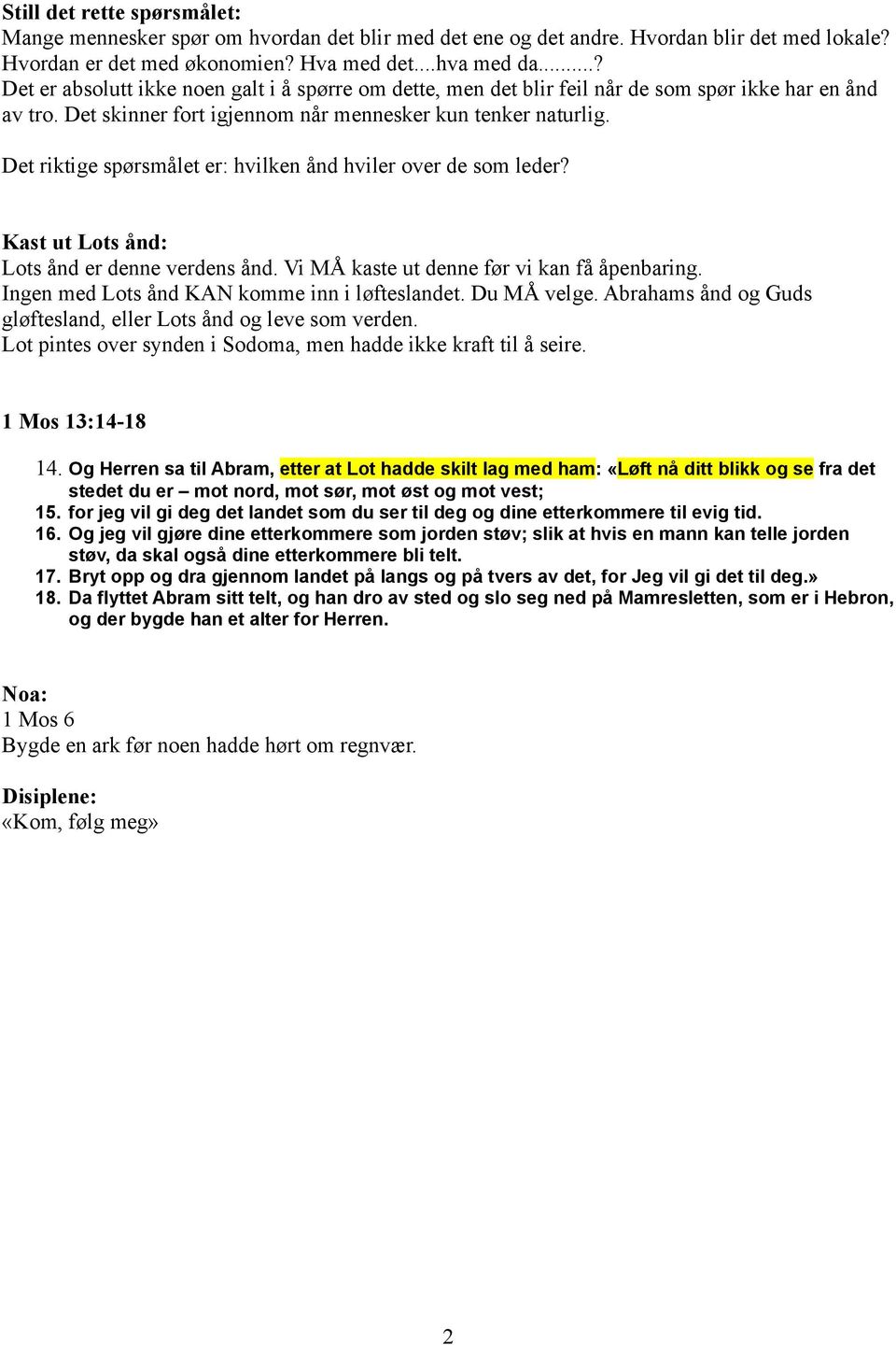 Det riktige spørsmålet er: hvilken ånd hviler over de som leder? Kast ut Lots ånd: Lots ånd er denne verdens ånd. Vi MÅ kaste ut denne før vi kan få åpenbaring.