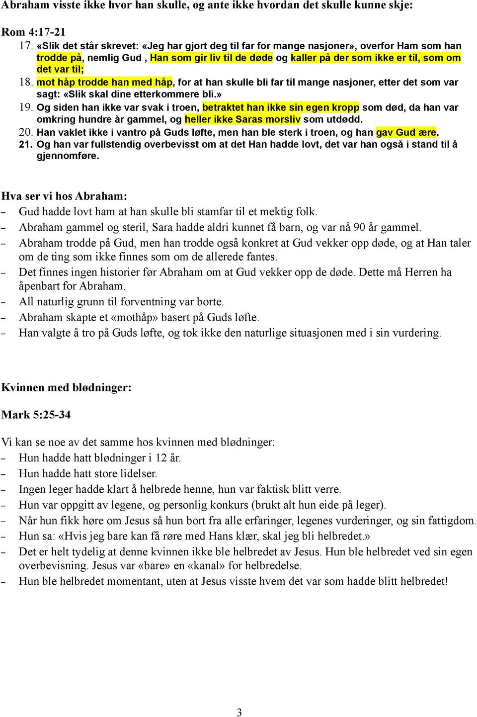 mot håp trodde han med håp, for at han skulle bli far til mange nasjoner, etter det som var sagt: «Slik skal dine etterkommere bli.» 19.