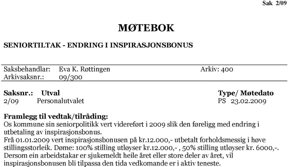 2009 Framlegg til vedtak/tilråding: Os kommune sin seniorpolitikk vert videreført i 2009 slik den føreligg med endring i utbetaling av inspirasjonsbonus. Frå 01.