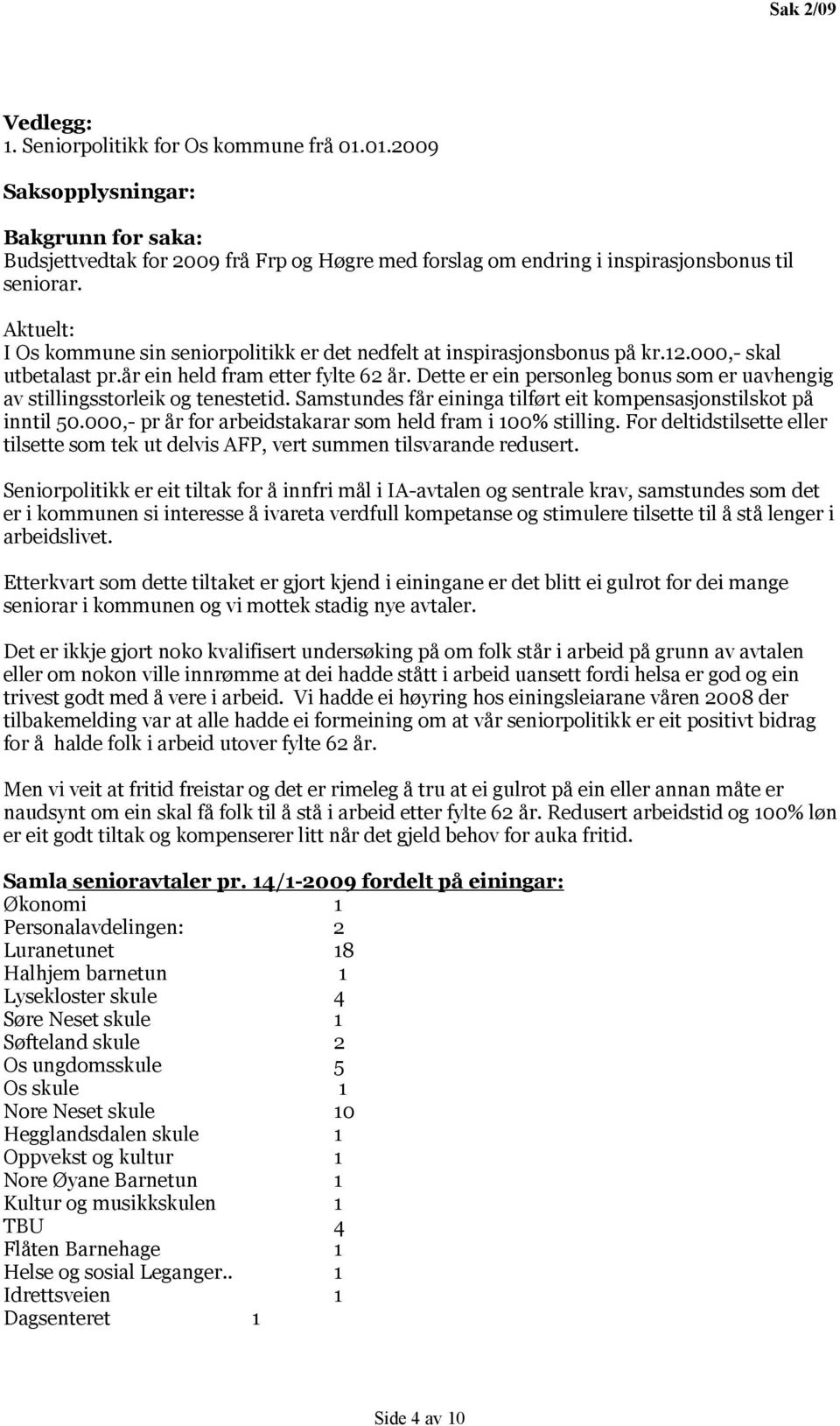 Dette er ein personleg bonus som er uavhengig av stillingsstorleik og tenestetid. Samstundes får eininga tilført eit kompensasjonstilskot på inntil 50.