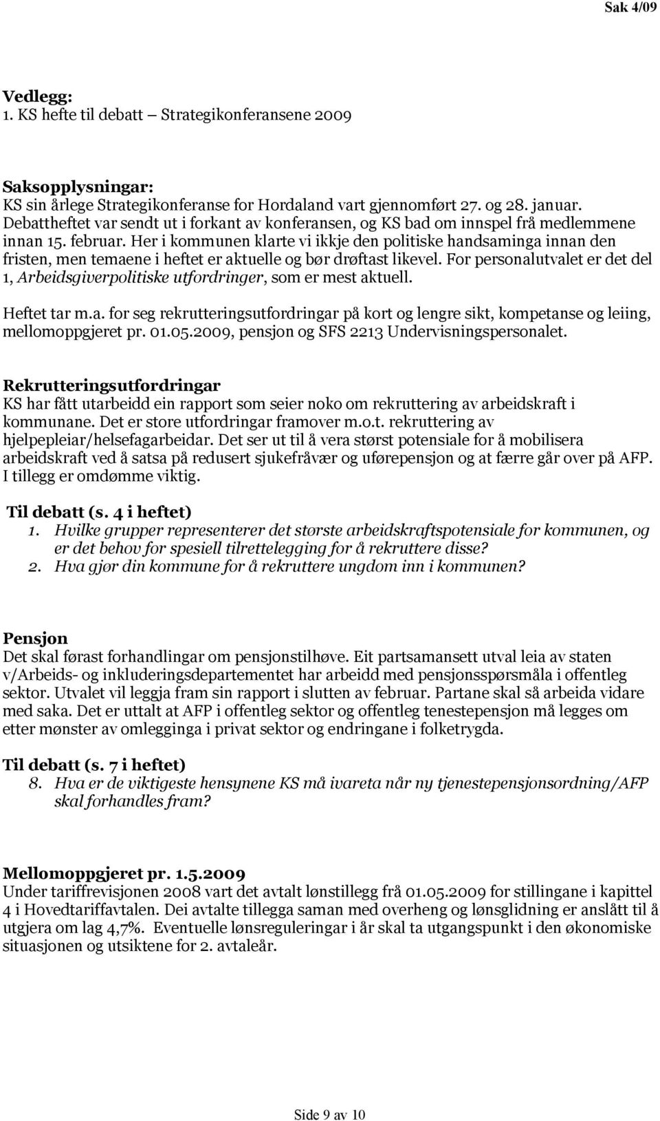 Her i kommunen klarte vi ikkje den politiske handsaminga innan den fristen, men temaene i heftet er aktuelle og bør drøftast likevel.