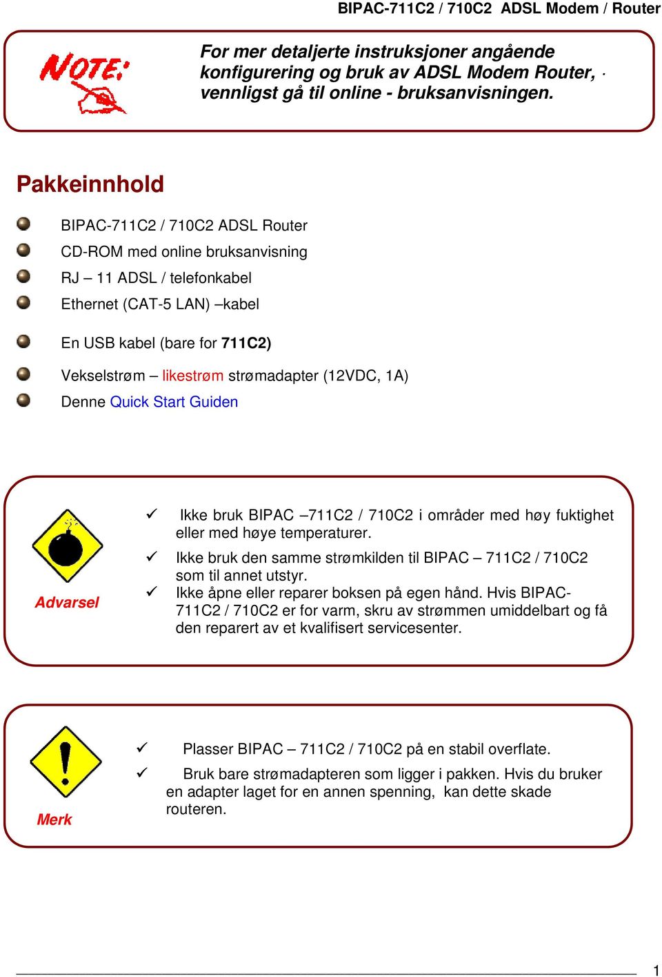 (12VDC, 1A) Denne Quick Start Guiden Advarsel Ikke bruk BIPAC 711C2 / 710C2 i områder med høy fuktighet eller med høye temperaturer.