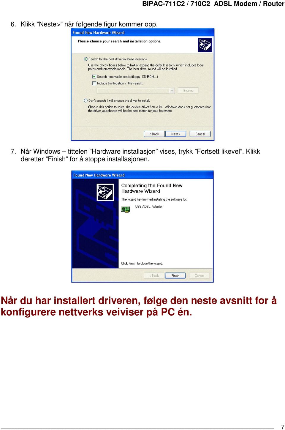 Når Windows tittelen Hardware installasjon vises, trykk Fortsett likevel.