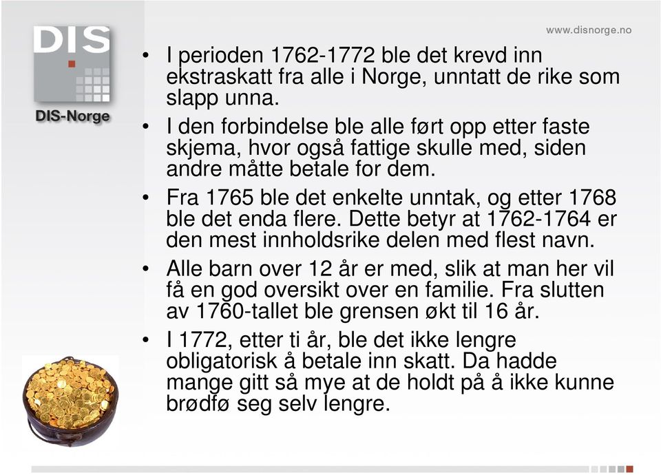 Fra 1765 ble det enkelte unntak, og etter 1768 ble det enda flere. Dette betyr at 1762-1764 er den mest innholdsrike delen med flest navn.