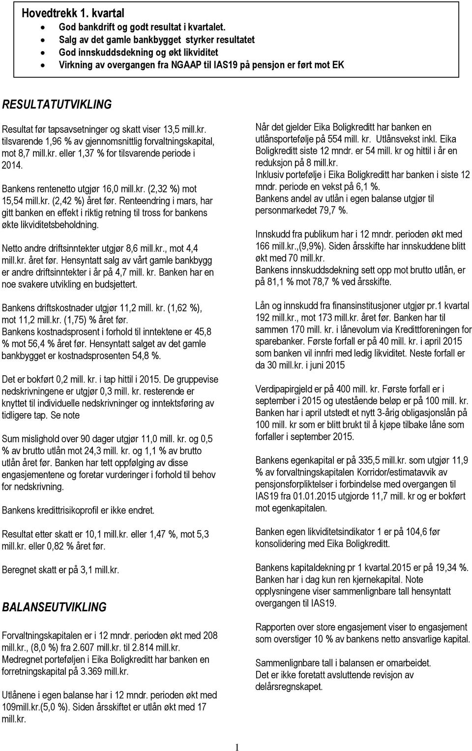 tapsavsetninger og skatt viser 13,5 mill.kr. tilsvarende 1,96 % av gjennomsnittlig forvaltningskapital, mot 8,7 mill.kr. eller 1,37 % for tilsvarende periode i 2014.