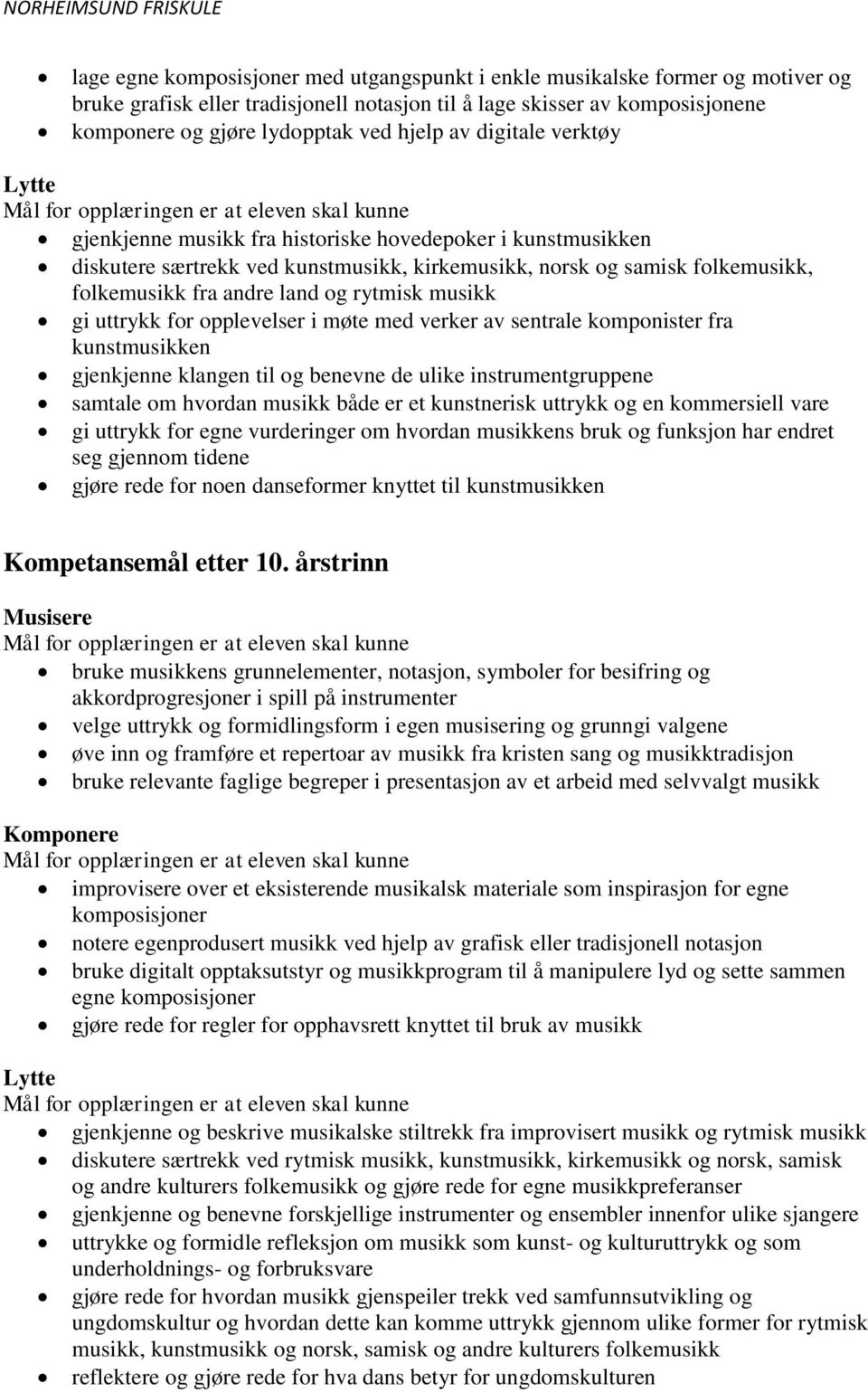 musikk gi uttrykk for opplevelser i møte med verker av sentrale komponister fra kunstmusikken gjenkjenne klangen til og benevne de ulike instrumentgruppene samtale om hvordan musikk både er et