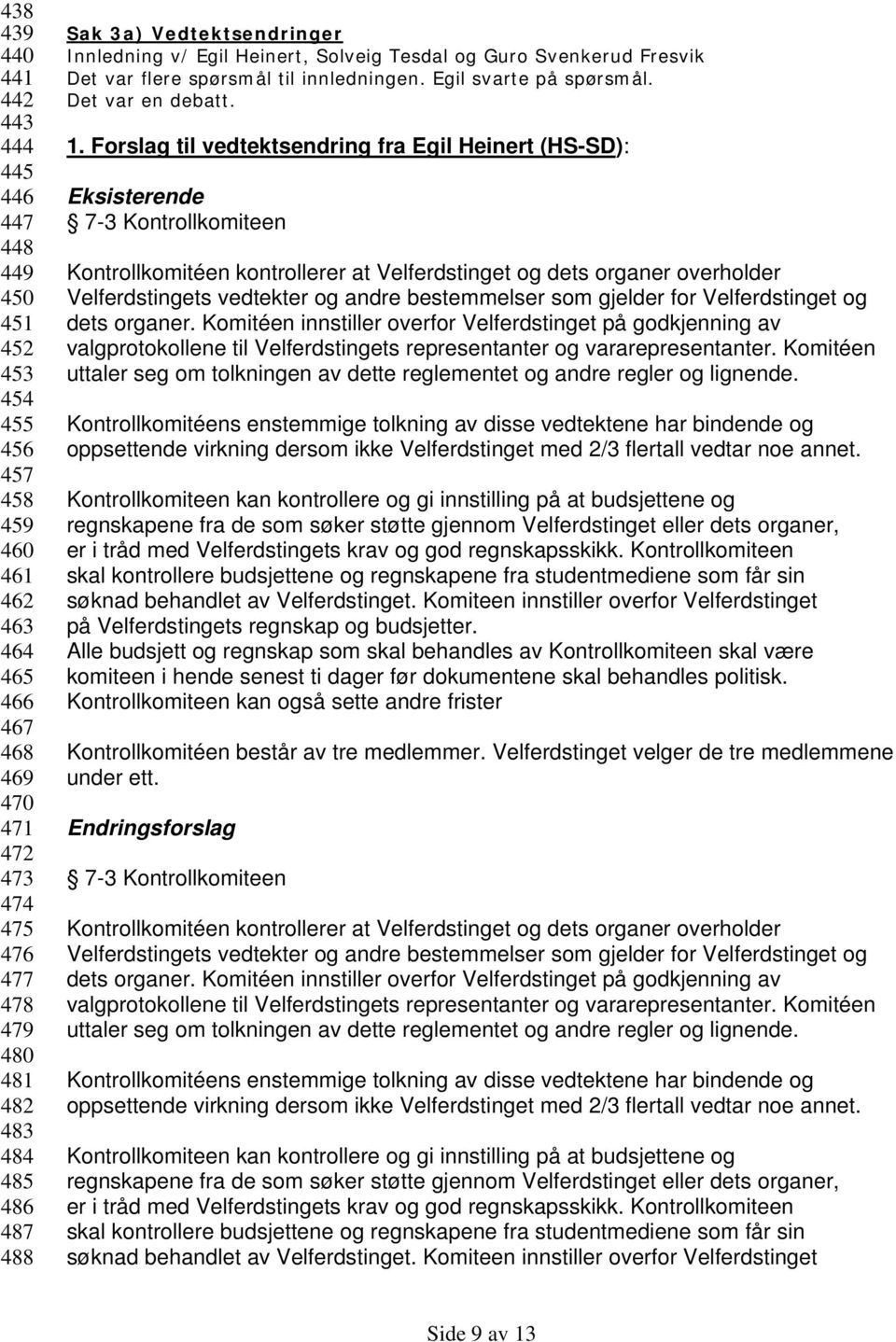 Forslag til vedtektsendring fra Egil Heinert (HS-SD): Eksisterende 7-3 Kontrollkomiteen Kontrollkomitéen kontrollerer at Velferdstinget og dets organer overholder Velferdstingets vedtekter og andre